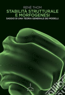 Stabilità strutturale e morfogenesi. Saggio di una teoria generale dei modelli libro di Thom René