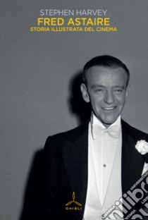 Fred Astaire. Storia illustrata del cinema libro di Harvey Stephen