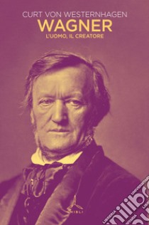 Wagner. L'uomo, il creatore libro di Westernhagen Curt von