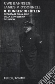 Il bunker di Hitler. Reportage sulla fine della Cancelleria del Reich libro di Bahnsen Uwe; O'Donnell James P.