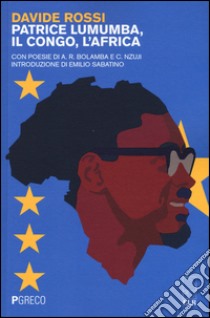 Patrice Lumumba, il Congo, l'Africa. Con poesie di A. R. Bolamba e C. Nzuji libro di Rossi Davide