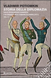 Storia della diplomazia. Vol. 2: Dalle rivoluzioni d'America e di Francia alla Comune di Parigi (1871) libro di Petrovich Potiomkin Vladimir