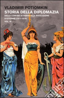 Storia della diplomazia. Vol. 3: Dalla Comune di Parigi alla Rivoluzione d'ottobre (1871-1919) libro di Petrovich Potiomkin Vladimir