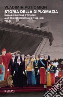 Storia della diplomazia. Vol. 4: Dalla rivoluzione d'ottobre alla grande depressione (1919-1929) libro di Petrovich Potiomkin Vladimir