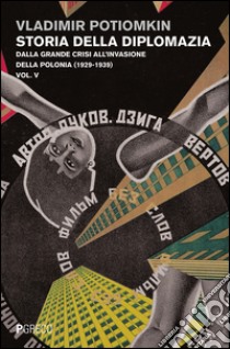 Storia della diplomazia. Vol. 5: Dalla grande crisi all'invasione della Polonia (1929-1939) libro di Petrovich Potiomkin Vladimir