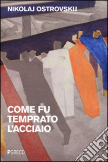 Come fu temprato l'acciaio libro di Ostrovskij Nikolaj