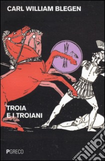 Troia e i troiani libro di Blegen Carl W.