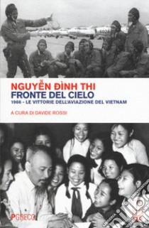 Fronte del cielo. 1966. Le vittorie dell'aviazione del Vietnam libro di Nguyen Dinh Thi; Rossi D. (cur.)