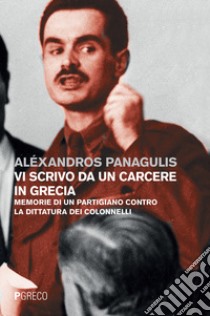 Vi scrivo da un carcere in Grecia. Memorie di un partigiano contro la dittatura dei Colonnelli. Testo greco a fronte libro di Panagulis Alexandros