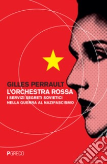 L'orchestra rossa. I servizi segreti sovietici nella guerra al nazifascismo libro di Perrault Gilles