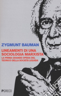 Lineamenti di una sociologia marxista. La prima grande opera del teorico della società liquida libro di Bauman Zygmunt