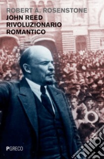 John Reed rivoluzionario romantico libro di Rosenstone Robert A.