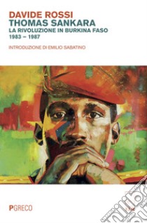 Thomas Sankara. La rivoluzione in Burkina Faso (1983-1987) libro di Rossi Davide