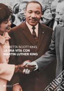 La mia vita con Martin Luther King libro di Scott King Coretta