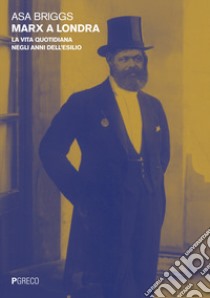 Marx a Londra. La vita quotidiana negli anni dell'esilio libro di Briggs Asa; Dekker John; Mair John