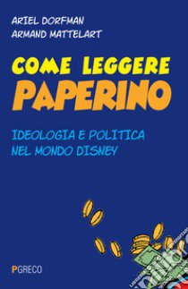 Come leggere Paperino. Ideologia e politica nel mondo di Disney libro di Dorfman Ariel; Mattelart Armand