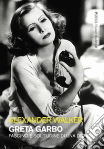 Greta Garbo. Fascino e solitudine di una diva. Ediz. illustrata libro di Walker Alexander