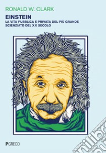 Einstein. La vita pubblica e privata del più grande scienziato del XX secolo libro di Clark Ronald W.