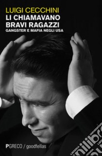 Li chiamavano bravi ragazzi. Gangster e mafia negli USA libro di Cecchini Luigi