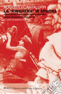 La «ringhera» in Spagna. Antifascisti milanesi nella guerra civile spagnola (1936-1939) libro di Cantaluppi Augusto; Puppini M. (cur.)