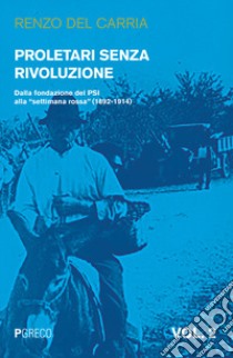 Proletari senza rivoluzione. Vol. 2: Dalla fondazione del PSI alla «settimana rossa» (1892-1914) libro di Del Carria Renzo