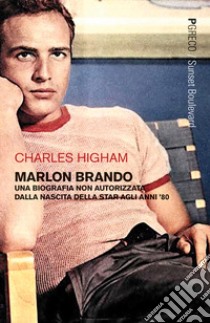 Marlon Brando. Una biografia non autorizzata dalla nascita della star agli anni '80 libro di Higham Charles