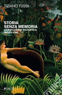 Storia senza memoria. La rivoluzione bolscevica: inizio e fine libro di Tussi Tiziano