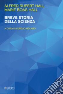 Breve storia della scienza libro di Hall A. Rupert; Boas Hall Marie; Molaro A. (cur.)