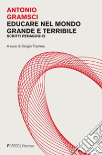 Educare nel mondo grande e terribile. Scritti pedagogici libro di Gramsci Antonio; Tramma S. (cur.)