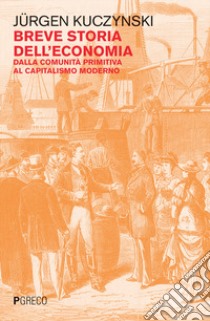 Breve storia dell'economia. Dalla comunità primitiva al capitalismo moderno libro di Kuczynski Jurgen