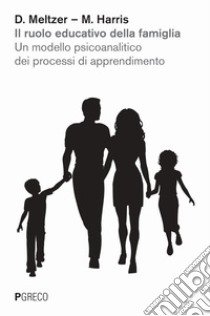 Il ruolo educativo della famiglia. Un modello psicoanalitico dei processi di apprendimento libro di Meltzer Donald; Harris Martha