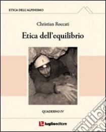 Etica dell'alpinismo. Vol. 4: Etica dell'equilibrio libro di Roccati Christian