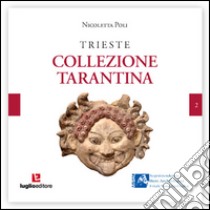 Trieste. La Collezione Tarantina libro di Poli Nicoletta