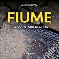 Fiume. Tracce di '900 perduto libro di Levita Giacomo