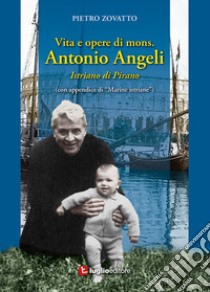 Vita e opere di mons. Antonio Angeli. Istriano di Pirano libro di Zovatto Pietro