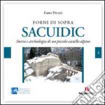 Sacuidic a Forni di Sopra. Storia e archeologia di un piccolo castello alpino libro di Piuzzi Fabio