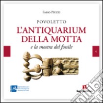 Povoletto. L'antiquarium della Motta e la mostra del fossile libro di Piuzzi Fabio