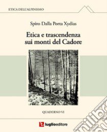 Etica e trascendenza sui monti del Cadore. Quaderno VI libro di Dalla Porta Xidias Spiro