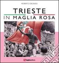 Trieste in maglia rosa libro di Degrassi Roberto