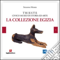 Trieste civico museo di storia ed arte. La Collezione Egizia libro di Moser Susanna