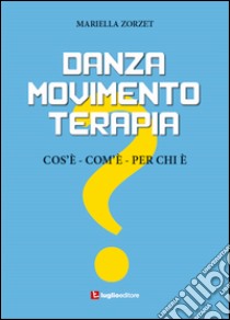 Danzamovimentoterapia. Cos'è, com'è, per chi è libro di Zorzet mariella