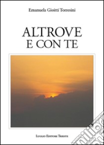 Altrove e con te libro di Gioitti Torresini Emanuela