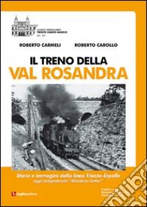 Il treno della Val Rosandra. Storia e immagini della linea Trieste-Erpelle libro di Carollo Roberto; Carmeli Roberto