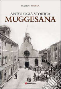 Antologia storica muggesana libro di Stener Italico