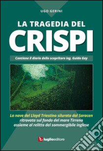 La tragedia del Crispi. La nave del Lloyd triestino silurata dal Saracen ritrovata sul fondo del mare Tirreno assieme al relitto del sommergibile inglese libro di Gerini Ugo