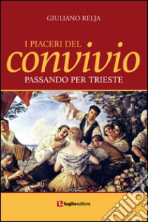 I piaceri del convivio passando per Trieste libro di Relja Giuliano