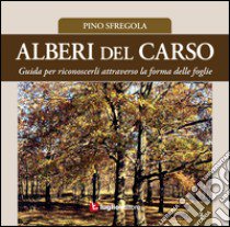 Alberi del Carso. Guida per riconoscerli attraverso la forma delle foglie. Vol. 4 libro di Sfregola Pino