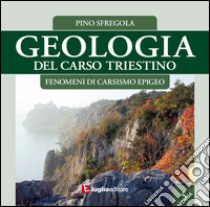 Geologia del Carso triestino. Vol. 5: Fenomeni di carsismo epigeo libro di Sfregola Pino