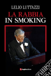 La rabbia in smoking libro di Luttazzi Lelio