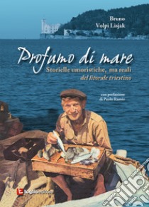 Profumo di mare. Storielle umoristiche, ma reali del litorale triestino libro di Volpi Lisjak Bruno